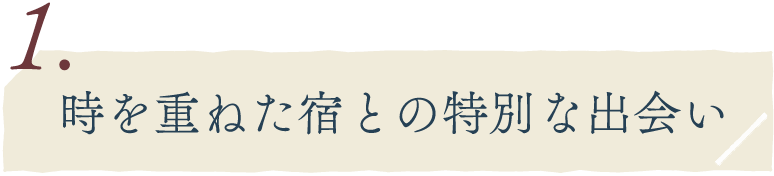 1.時を重ねた宿との特別な出会い